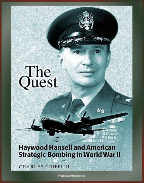 Cover of the book The Quest: Haywood Hansell and American Strategic Bombing in World War II - Legendary Airman, Doctrine of Precision Bombing, Incendiary Bombing of Japan by Progressive Management, Progressive Management