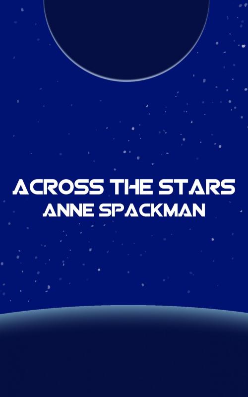 Cover of the book Across the Stars: Book Three of Seeds of a Fallen Empire by Anne Spackman, Anne Spackman