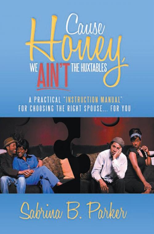 Cover of the book Cause Honey, We Ain't the Huxtables by Sabrina B. Parker, Xlibris US