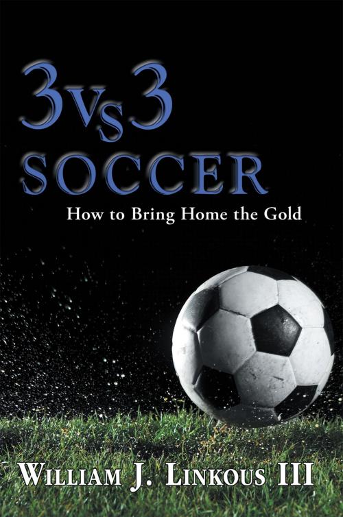 Cover of the book 3 Vs. 3 Soccer by William J. Linkous III, Xlibris US