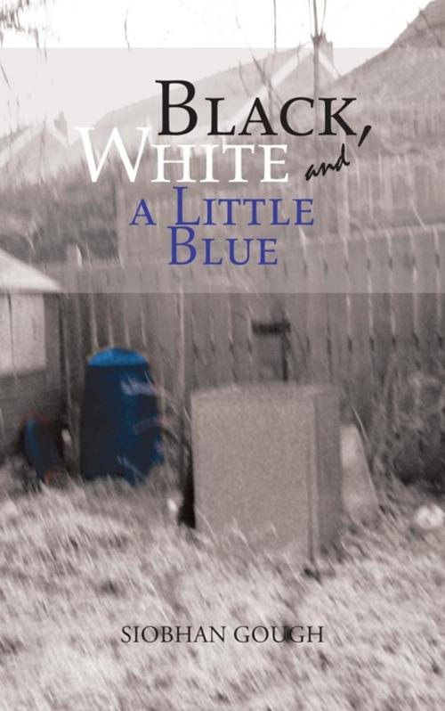 Cover of the book Black, White and a Little Blue by Siobhan Gough, AuthorHouse UK