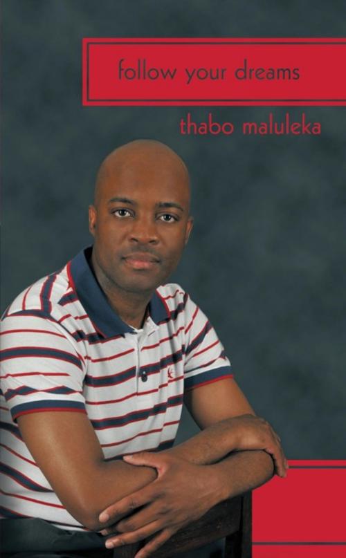 Cover of the book Follow Your Dreams by Thabo Maluleka, AuthorHouse UK