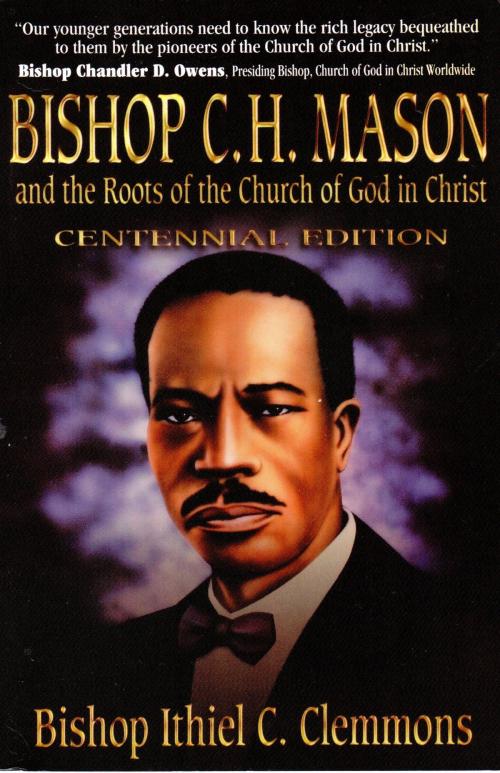 Cover of the book Bishop C. H. Mason and the Roots of the Church of God in Christ by Ithiel C. Clemmons, Christian Living Books, Inc.
