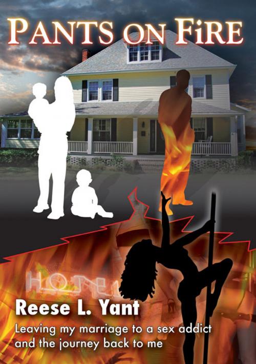 Cover of the book Pants on Fire: Leaving My Marriage to a Sex Addict and My Journey back to Me by Reese L. Yant, Henschel Haus Publishing, Inc.