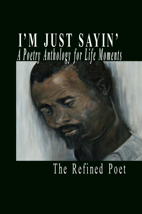 Cover of the book I'm Just Sayin': A Poetry Anthology for Life Moments by The Refined Poet, Abundant Truth Publishing