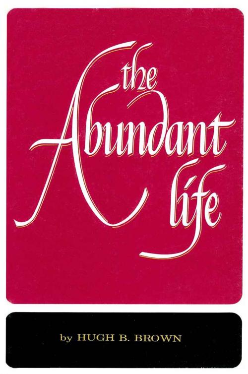 Cover of the book Abundant Life by Hugh B. Brown, Deseret Book Company