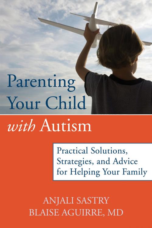 Cover of the book Parenting Your Child with Autism by Anjali Sastry, Blaise Aguirre, MD, New Harbinger Publications