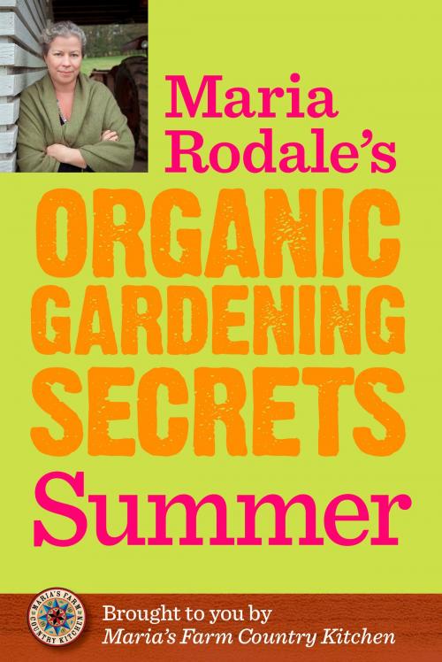 Cover of the book Maria Rodale's Organic Gardening Secrets: Summer by Maria Rodale, Potter/Ten Speed/Harmony/Rodale