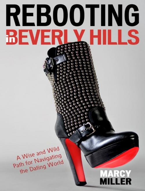 Cover of the book Rebooting in Beverly Hills: A Wise and Wild Path for Navigating the Dating World by Marcy Miller, Bancroft Press