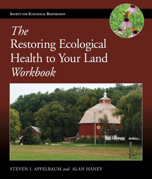 Cover of the book The Restoring Ecological Health to Your Land Workbook by Steven I. Apfelbaum, Alan W. Haney, Island Press