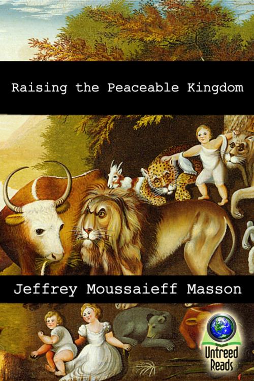 Cover of the book Raising the Peaceable Kingdom by Jeffrey Moussaieff Masson, Untreed Reads