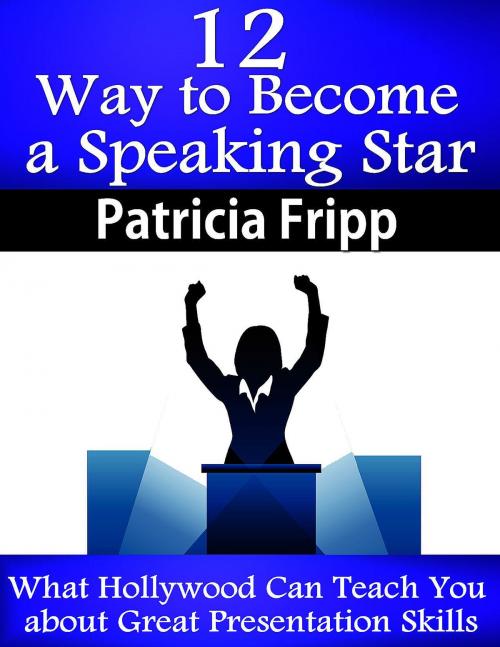 Cover of the book 12 Ways to Become A Speaking Superstar: What Hollywood Can Teach You about Great Presentation Skills by Patricia Fripp, AudioInk