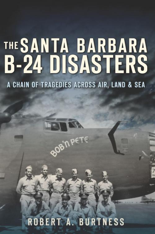 Cover of the book The Santa Barbara B-24 Disasters by Robert A. Burtness, The History Press