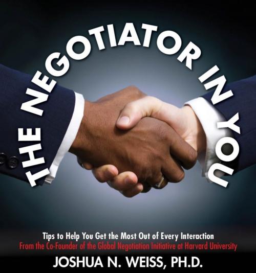 Cover of the book The Negotiator in You by Joshua N. Weiss, PhD, Blackstone Publishing