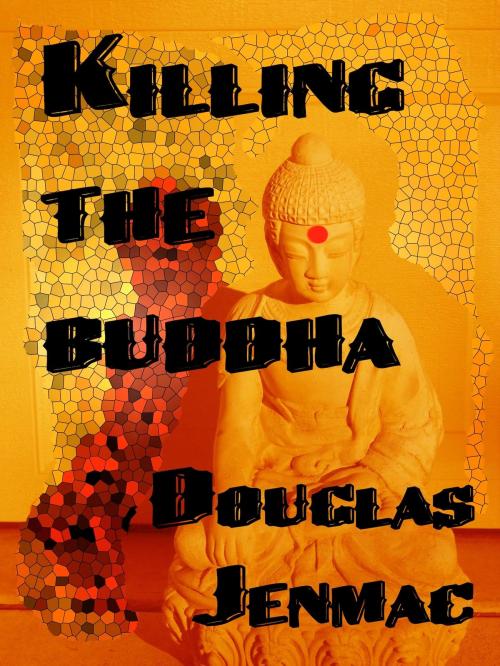 Cover of the book Killing The Buddha by Douglas Jenmac, BookBaby