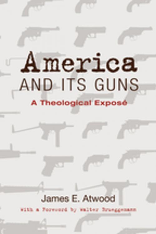 Cover of the book America and Its Guns by James E. Atwood, Wipf and Stock Publishers