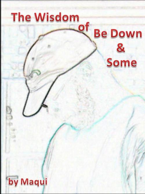 Cover of the book The Wisdom of Be Down & Some by Maqui, BookBaby
