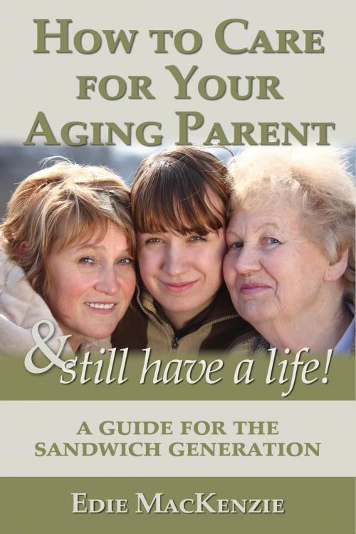 Cover of the book How to Care for Your Aging Parent... & Still Have a Life! by Edie MacKenzie, BookBaby