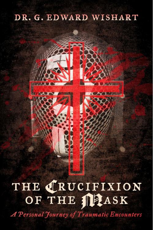 Cover of the book The Crucifixion of the Mask by Dr. G. Edward Wishart, BookBaby