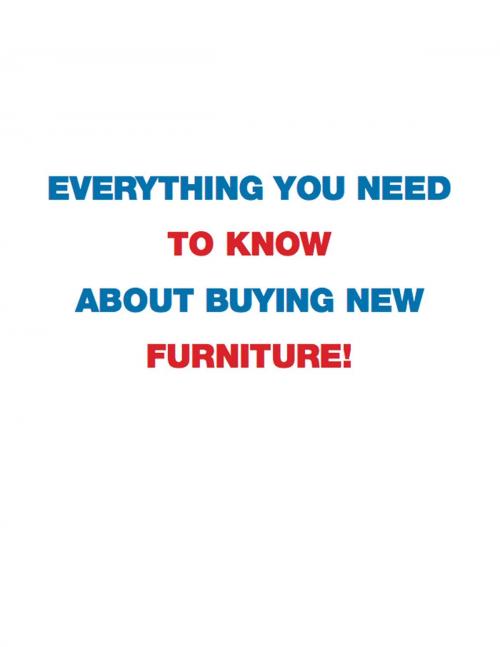 Cover of the book Everything You Need To Know About Buying New Furniture! by Scott Morris, BookBaby