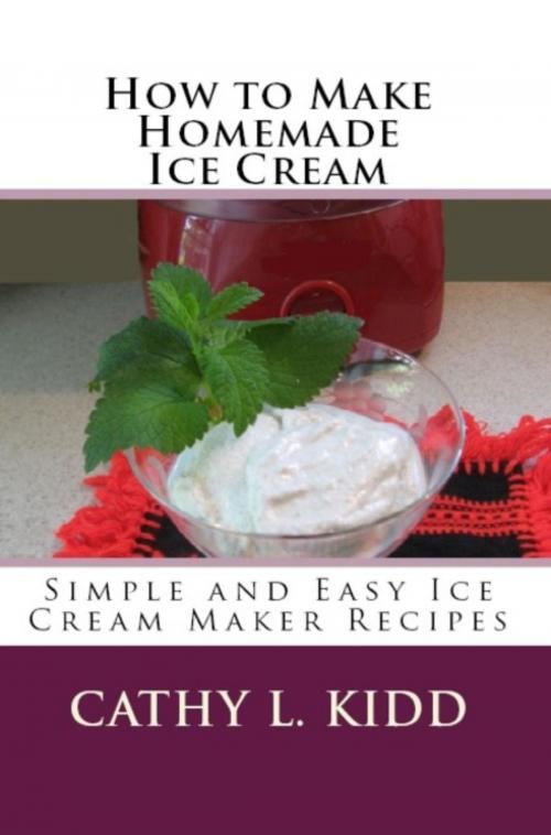 Cover of the book How to Make Homemade Ice Cream by Cathy Kidd, Luini Unlimited