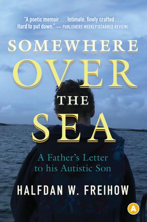 Cover of the book Somewhere Over the Sea: A Father's Letter to His Autistic Son by Halfdan Freihow, House of Anansi Press Inc
