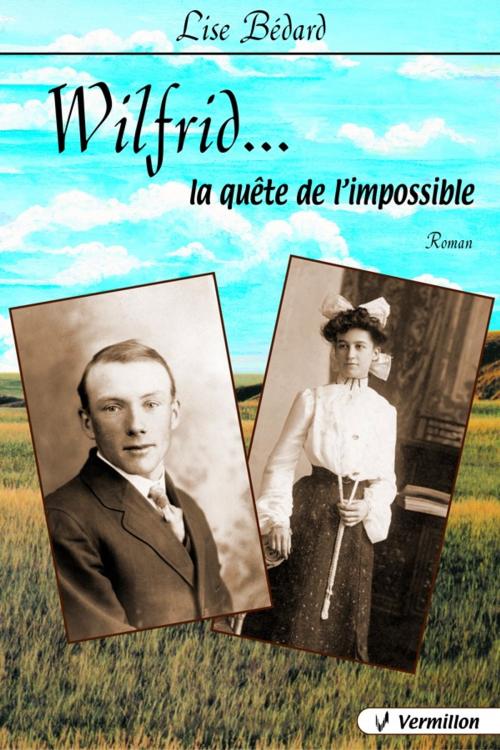 Cover of the book Wilfrid...la quête de l'impossible by Lise Bédard, Les Éditions du Vermillon