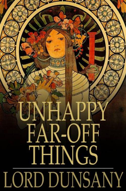 Cover of the book Unhappy Far-Off Things by Lord Dunsany, The Floating Press