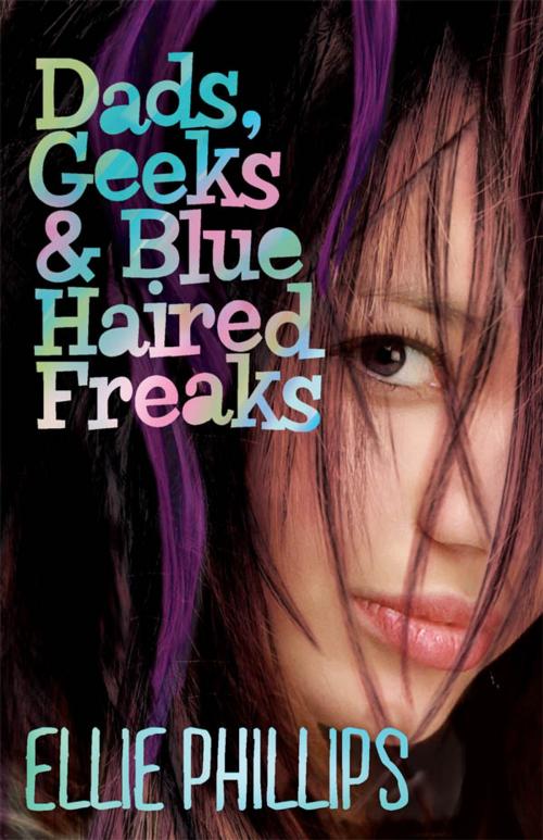 Cover of the book Dads Geeks and Blue-haired Freaks by Ellie Phillips, Egmont UK Ltd