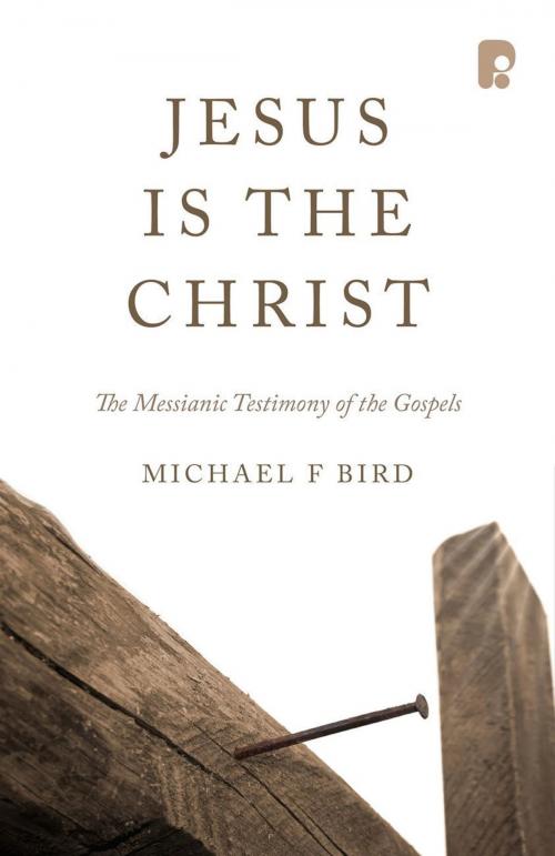 Cover of the book Jesus is the Christ: The Messianic Testimony of the Gospels by Michael F Bird, Authentic Publishers