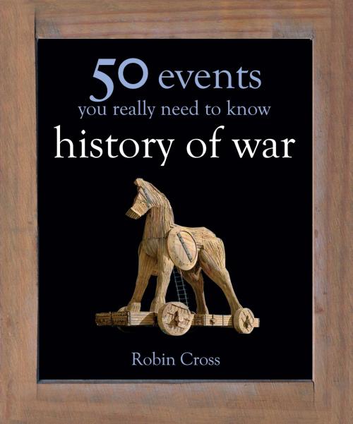 Cover of the book 50 Events You Really Need to Know: History of War by Robin Cross, Quercus Publishing