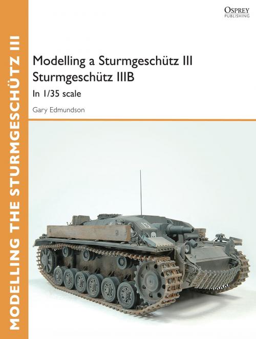 Cover of the book Modelling a Sturmgeschütz III Sturmgeschütz IIIB by Gary Edmundson, Bloomsbury Publishing