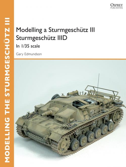 Cover of the book Modelling a Sturmgeschütz III Sturmgeschütz IIID by Gary Edmundson, Bloomsbury Publishing