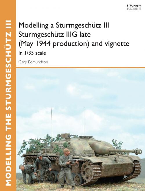Cover of the book Modelling a Sturmgeschütz III Sturmgeschütz IIIG late (May 1944 production) and vignette by Gary Edmundson, Bloomsbury Publishing