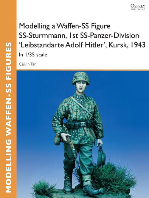 Cover of the book Modelling a Waffen-SS Figure SS-Sturmmann, 1st SS-Panzer-Division 'Leibstandarte Adolf Hitler', Kursk, 1943 by Calvin Tan, Bloomsbury Publishing