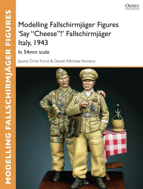 Cover of the book Modelling Fallschirmjäger Figures 'Say "Cheese"!' Fallschirmjäger Italy, 1943 by Jaume Ortiz Forns, Daniel Alfonsea Romero, Bloomsbury Publishing