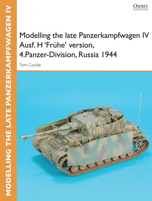 Cover of the book Modelling the late Panzerkampfwagen IV Ausf. H 'Frühe' version, 4.Panzer-Division, Russia 1944 by Tom Cockle, Gary Edmundson, Bloomsbury Publishing