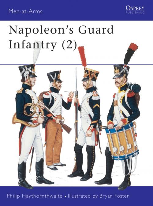Cover of the book Napoleon's Guard Infantry (2) by Philip Haythornthwaite, Bloomsbury Publishing