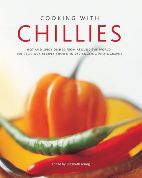 Cover of the book Cooking with Chillies:150 Delicious Recipes Shown in 250 Sizzling Photographs by Elizabeth Young, Anness Publishing Limited