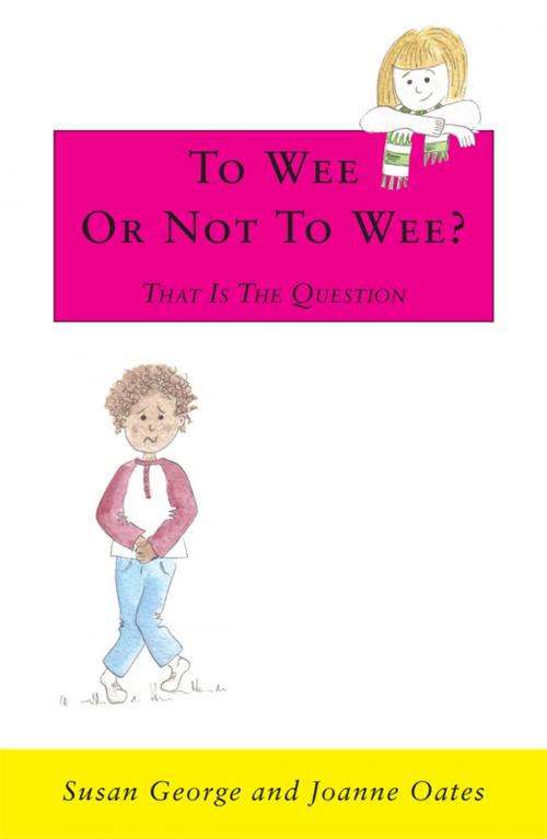 Cover of the book To Wee or Not To Wee? That is the Question by Susan George, Joanne Oates, Original Writing (UK) Limited