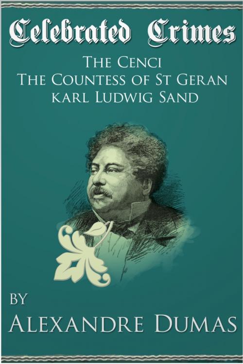 Cover of the book Celebrated Crimes 'The Cenci', 'The Countess of St Geran' and 'Karl Ludwig Sand' by Alexandre Dumas, Andrews UK