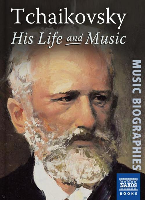 Cover of the book Tchaikovsky: His Life and Music by Jeremy Siepmann, Naxos Books