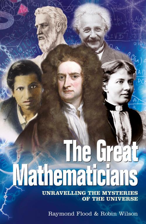 Cover of the book The Great Mathematicians by Raymond Flood, Robin Wilson, Arcturus Publishing