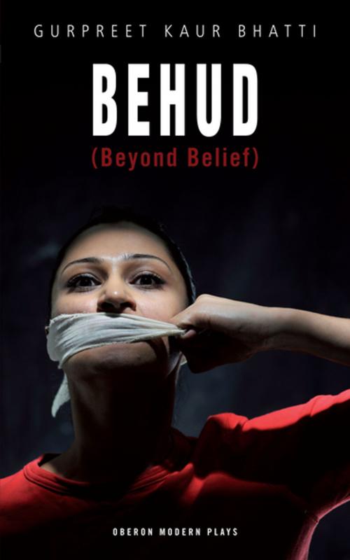Cover of the book Behud (Beyond Belief) by Gurpreet Kaur Bhatti, Oberon Books