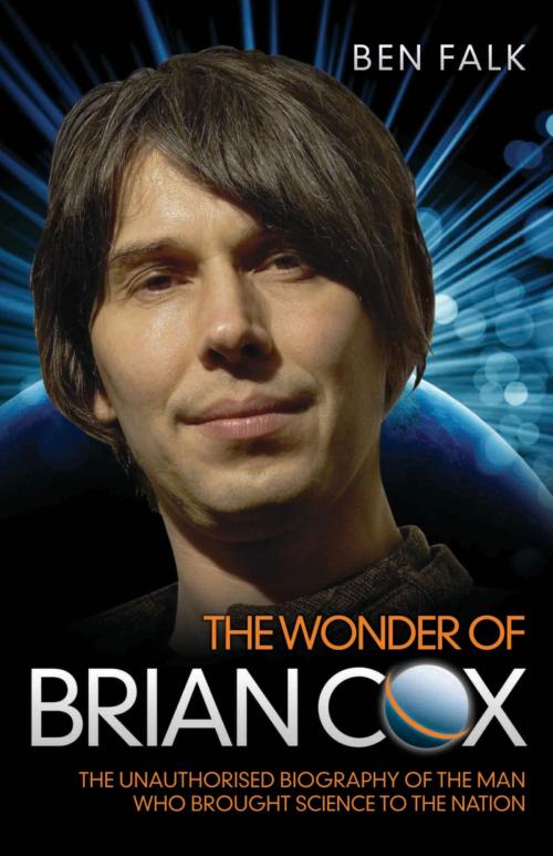 Cover of the book The Wonder of Brian Cox - The Unauthorised Biography of the Man Who Brought Science to the Nation by Ben Falk, John Blake Publishing