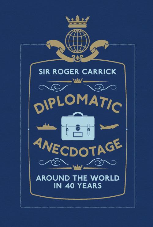 Cover of the book Diplomatic Anecdotage: Around the World in 40 Years by Sir Roger Carrick, Elliott & Thompson