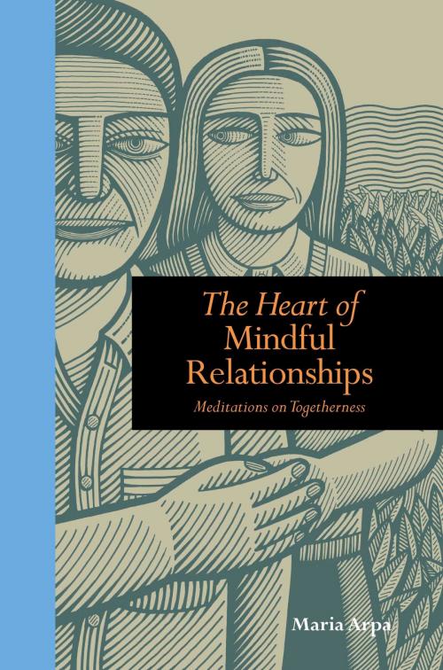 Cover of the book The Heart of Mindful Relationships: Meditations on Togetherness by Maria Arpa, The Ivy Press