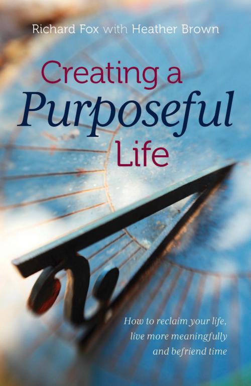 Cover of the book Creating a purposeful life by Richard Fox, Heather Brown, Infinite Ideas Ltd