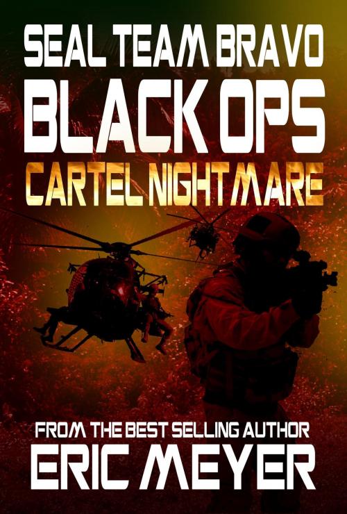 Cover of the book SEAL Team Bravo: Black Ops - Cartel Nightmare by Eric Meyer, Swordworks & Miro Books