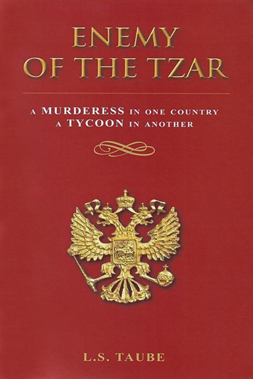 Cover of the book Enemy of the Tzar: A Murderess in One Country, A Tycoon in Another by Lester S. Taube, CCB Publishing
